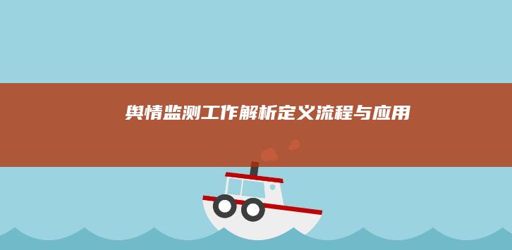 舆情监测工作解析：定义、流程与应用